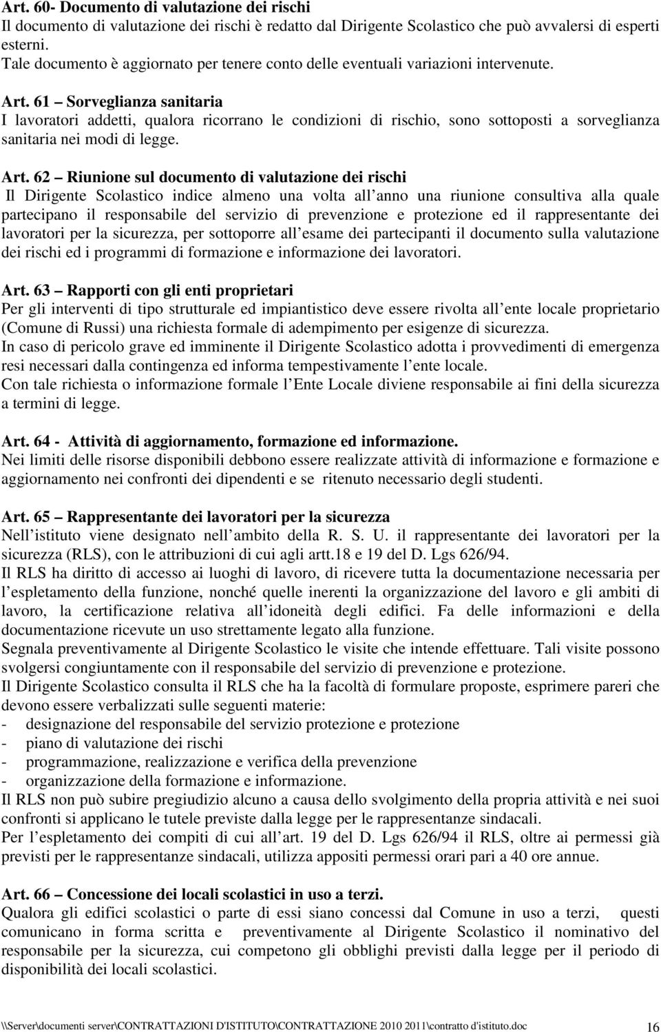 61 Sorveglianza sanitaria I lavoratori addetti, qualora ricorrano le condizioni di rischio, sono sottoposti a sorveglianza sanitaria nei modi di legge. Art.