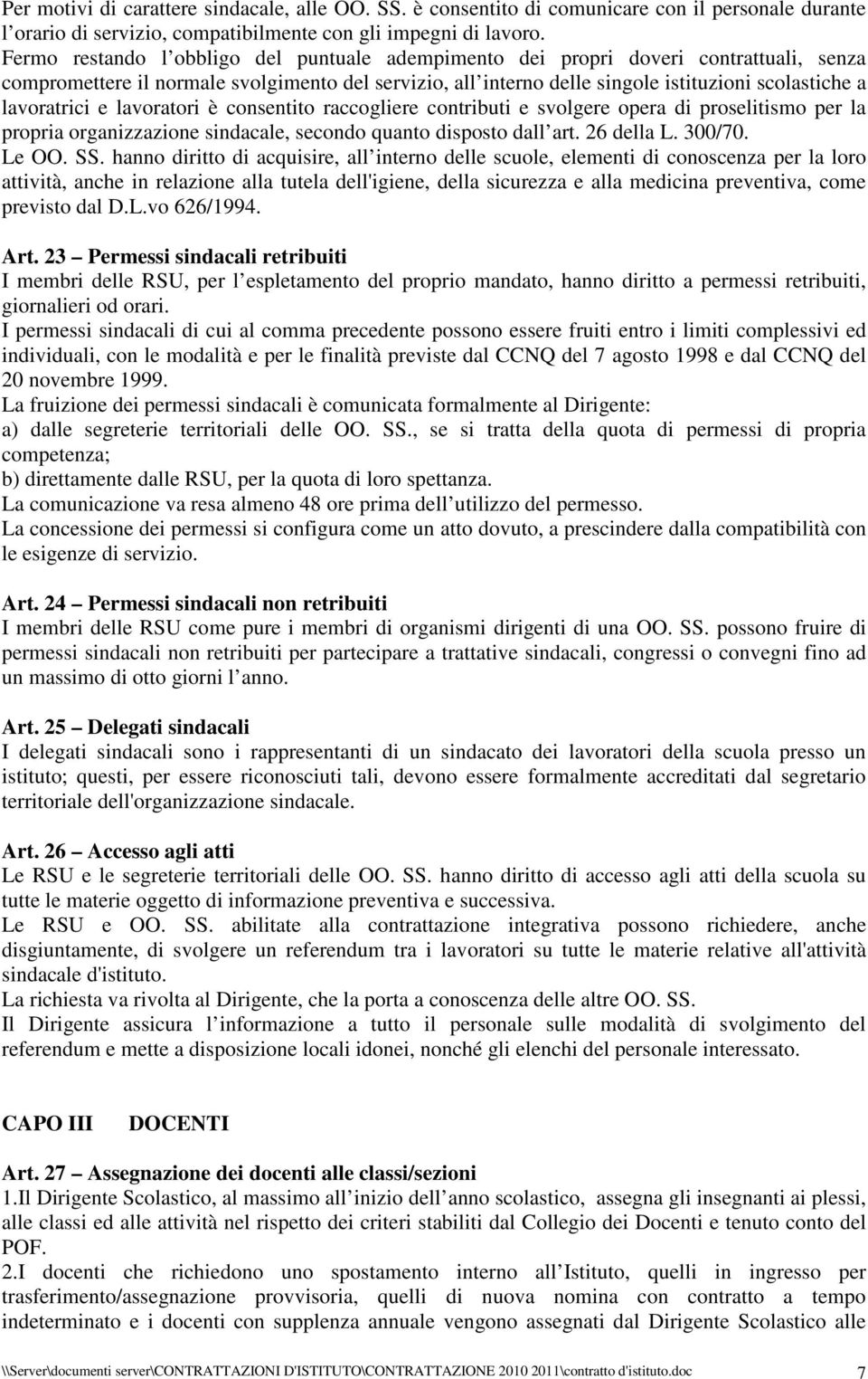 lavoratrici e lavoratori è consentito raccogliere contributi e svolgere opera di proselitismo per la propria organizzazione sindacale, secondo quanto disposto dall art. 26 della L. 300/70. Le OO. SS.