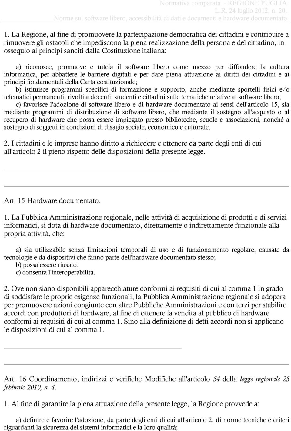 dare piena attuazione ai diritti dei cittadini e ai principi fondamentali della Carta costituzionale; b) istituisce programmi specifici di formazione e supporto, anche mediante sportelli fisici e/o