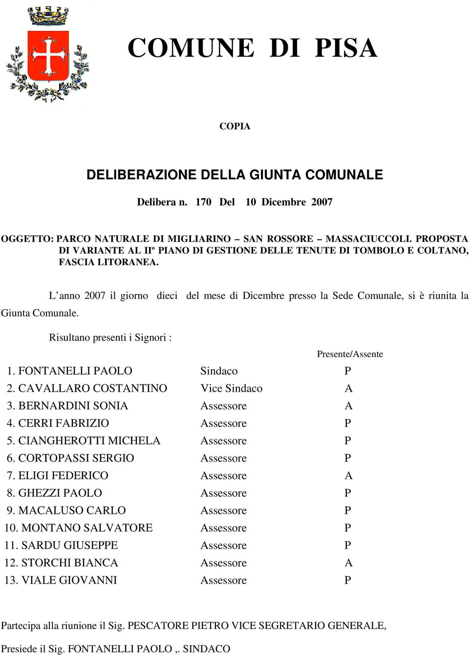 L anno 2007 il giorno dieci del mese di Dicembre presso la Sede Comunale, si è riunita la Giunta Comunale. Risultano presenti i Signori : Presente/Assente 1. FONTANELLI PAOLO Sindaco P 2.