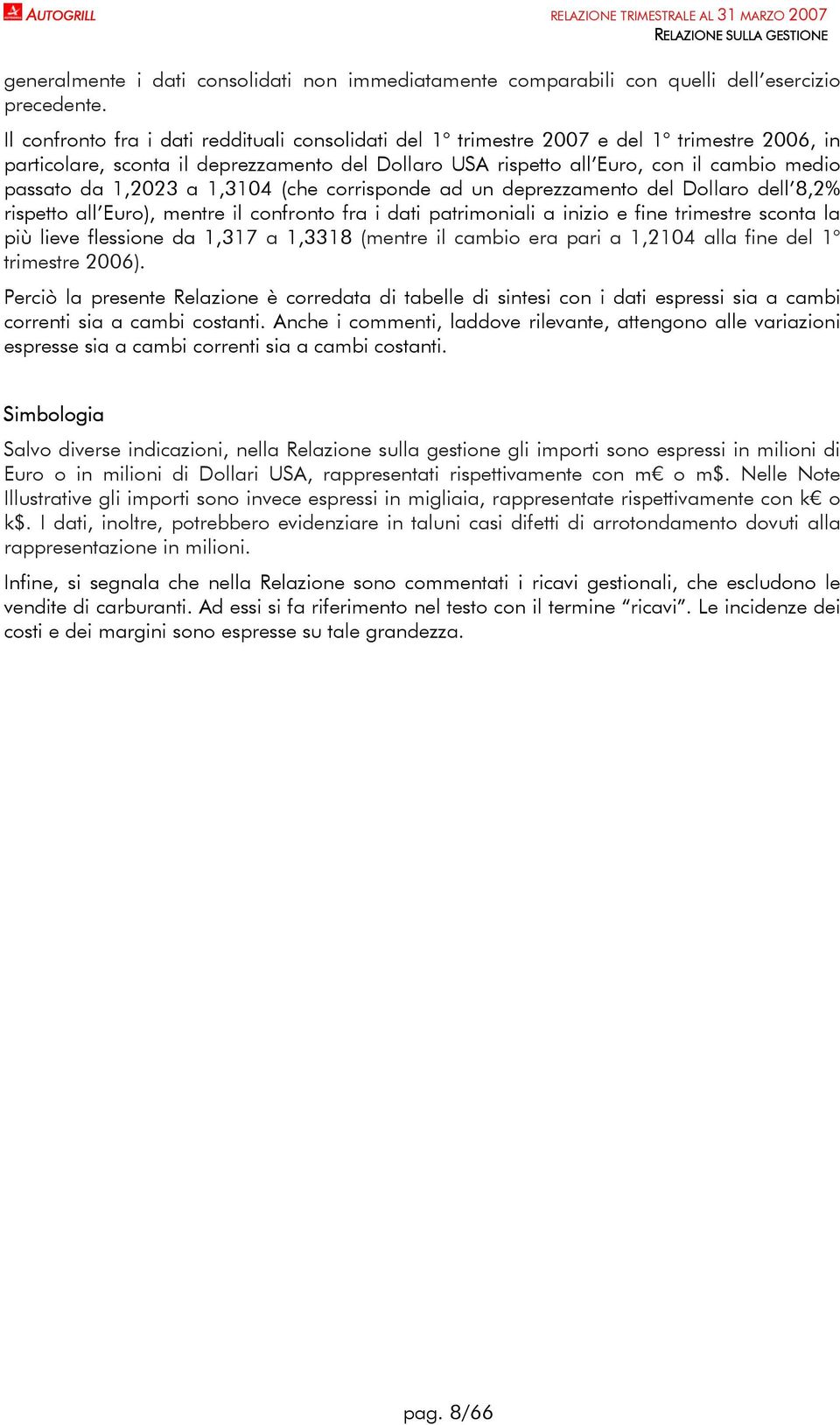 1,2023 a 1,3104 (che corrisponde ad un deprezzamento del Dollaro dell 8,2% rispetto all Euro), mentre il confronto fra i dati patrimoniali a inizio e fine trimestre sconta la più lieve flessione da