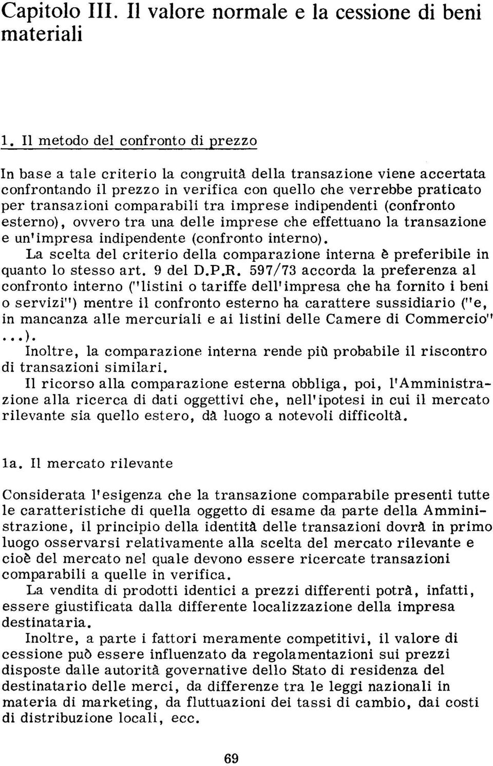 quello ehe verrebbe praticato per transazioni comparabili tra imprese indipendenti (confronto esterno), ovvero tra una delle imprese ehe effettuano la transazione e un' impresa indipendente