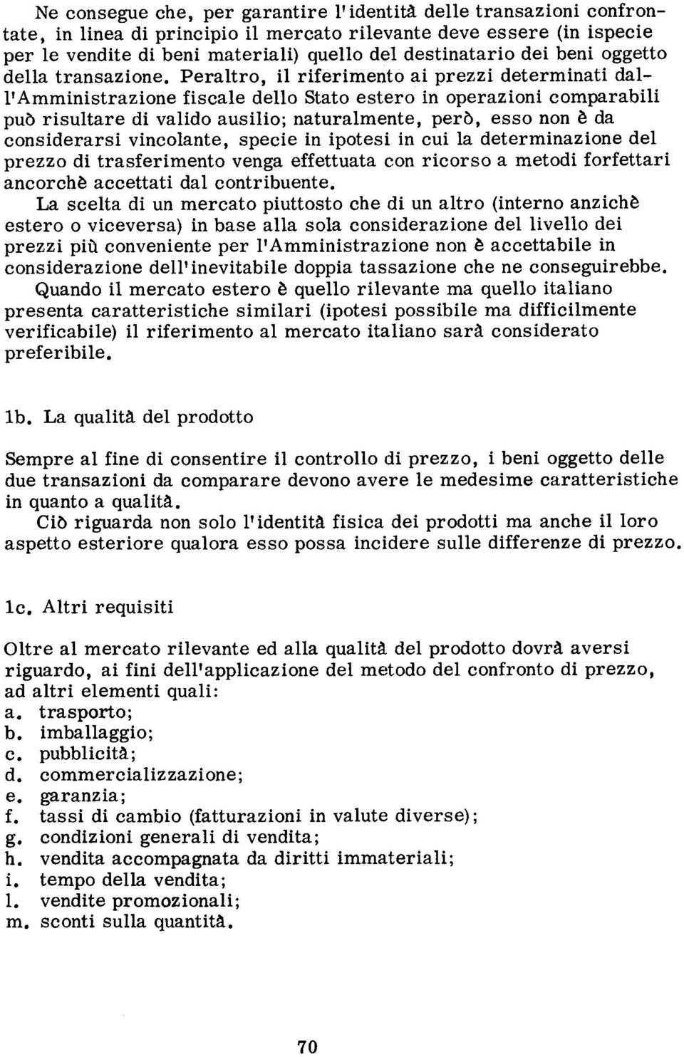 Peraltro, il riferimento ai prezzi determinati dall'amministrazione fiseale dello Stato estero in operazioni eomparabili pub risultare di valido ausilio; naturalmente, perb, esso non e da