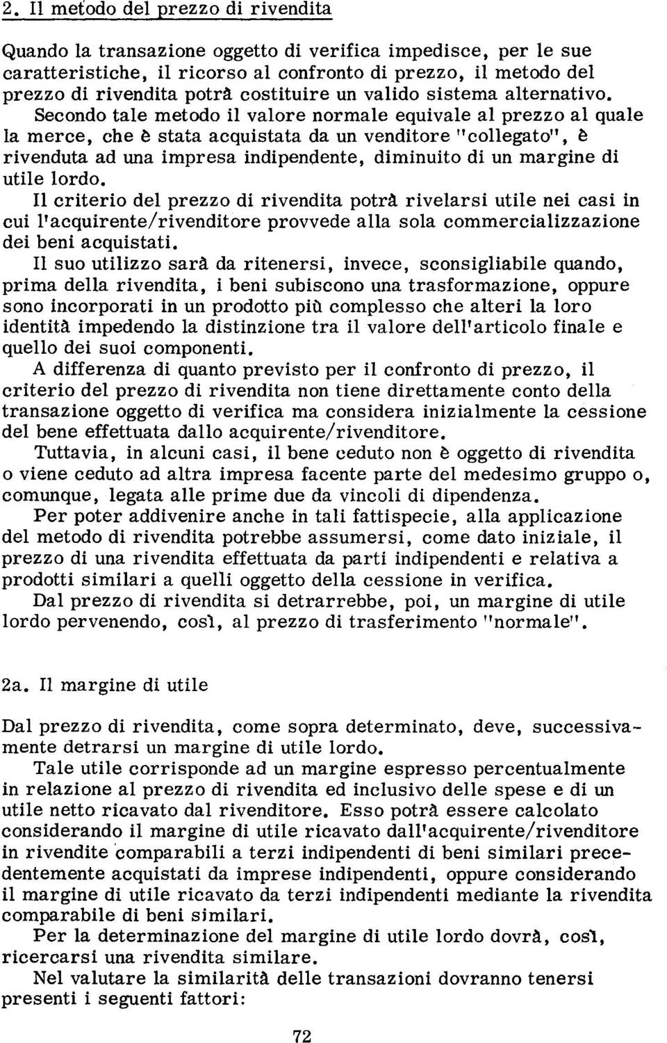 Seeondo tale metodo il valore normale equivale al prezzo al quale la meree, ehe ~ stata aequistata da un venditore "eollegato", ~ rivenduta ad una impresa indipendente, diminuito di un margine di