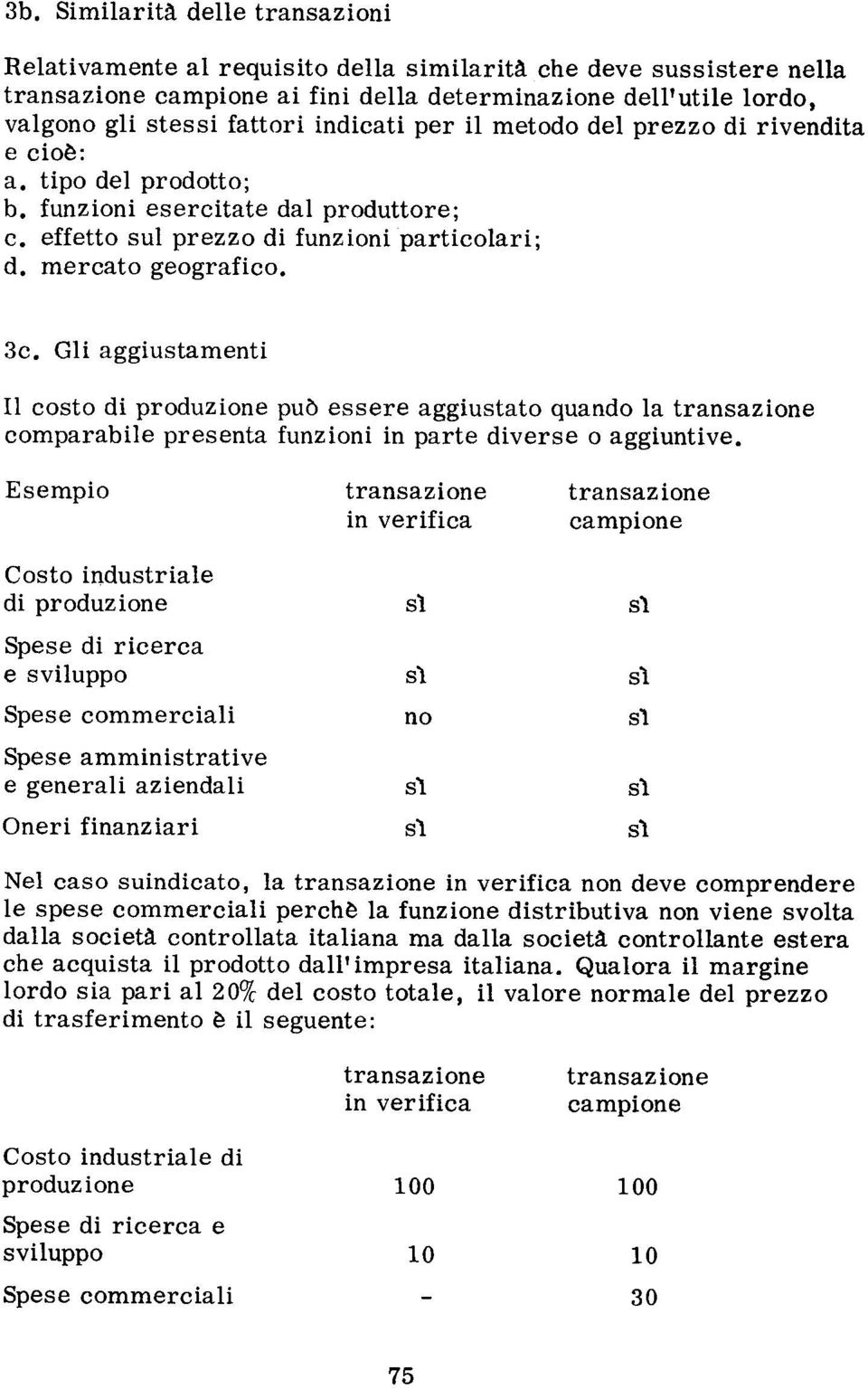 Gli aggiustamenti Il costo di produzione puo essere aggiustato quando la transazione comparabile presenta funzioni in parte diverse o aggiuntive.