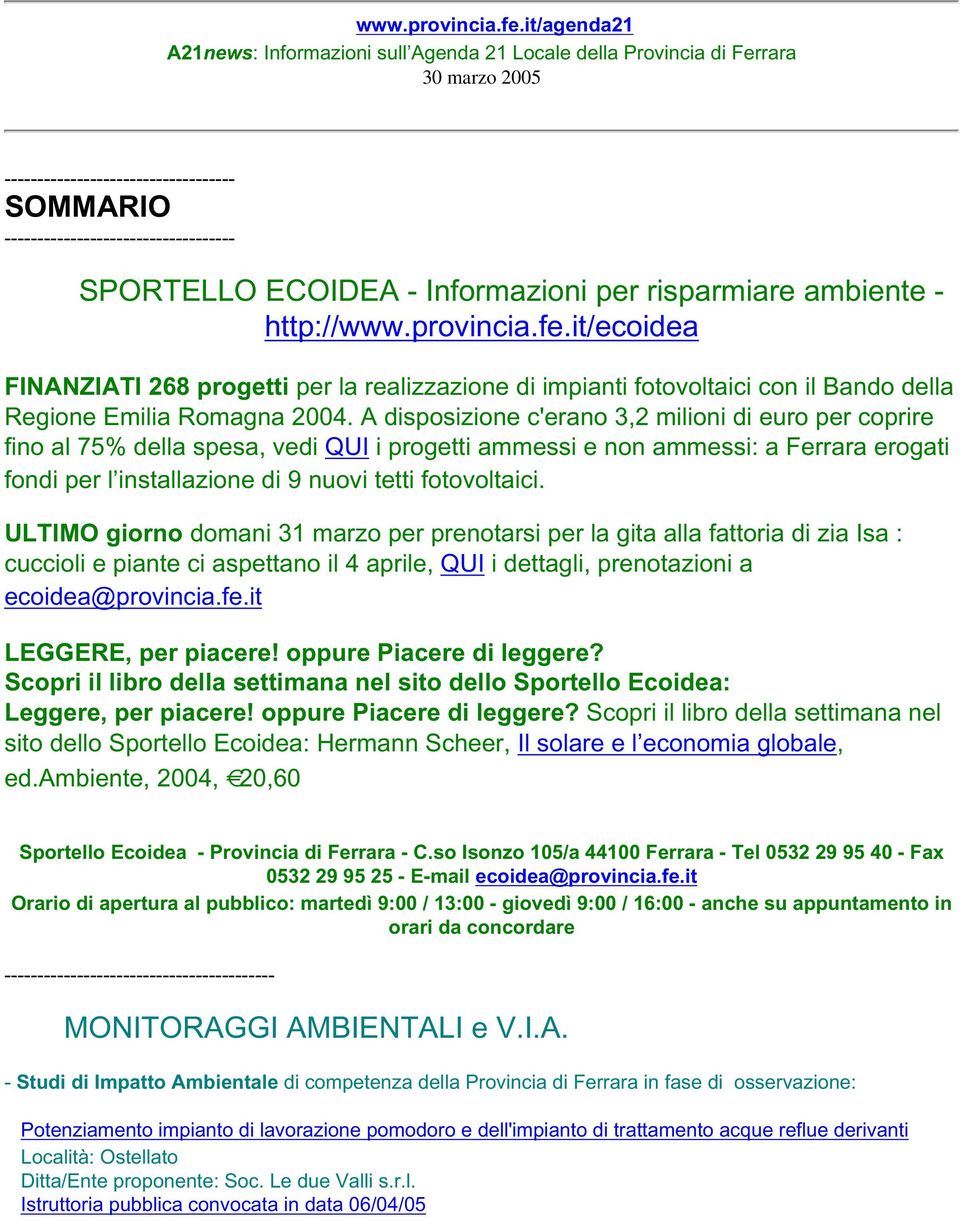 Informazioni per risparmiare ambiente - http://it/ecoidea FINANZIATI 268 progetti per la realizzazione di impianti fotovoltaici con il Bando della Regione Emilia Romagna 2004.