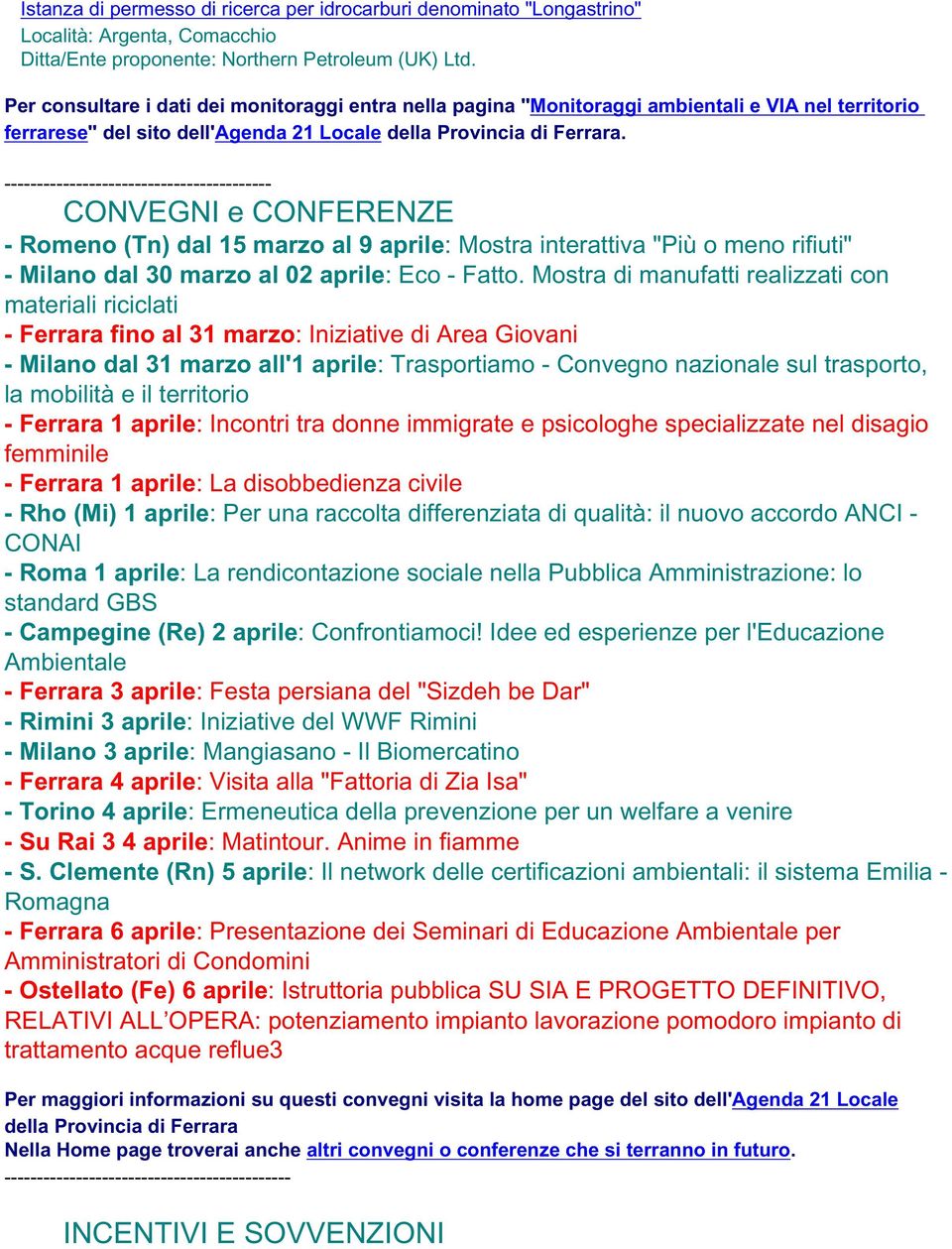 ----------------------------------------- CONVEGNI e CONFERENZE - Romeno (Tn) dal 15 marzo al 9 aprile: Mostra interattiva "Più o meno rifiuti" - Milano dal 30 marzo al 02 aprile: Eco - Fatto.