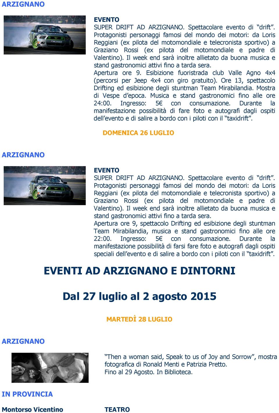 Il week end sarà inoltre allietato da buona musica e stand gastronomici attivi fino a tarda sera. Apertura ore 9. Esibizione fuoristrada club Valle Agno 4x4 (percorsi per Jeep 4x4 con giro gratuito).