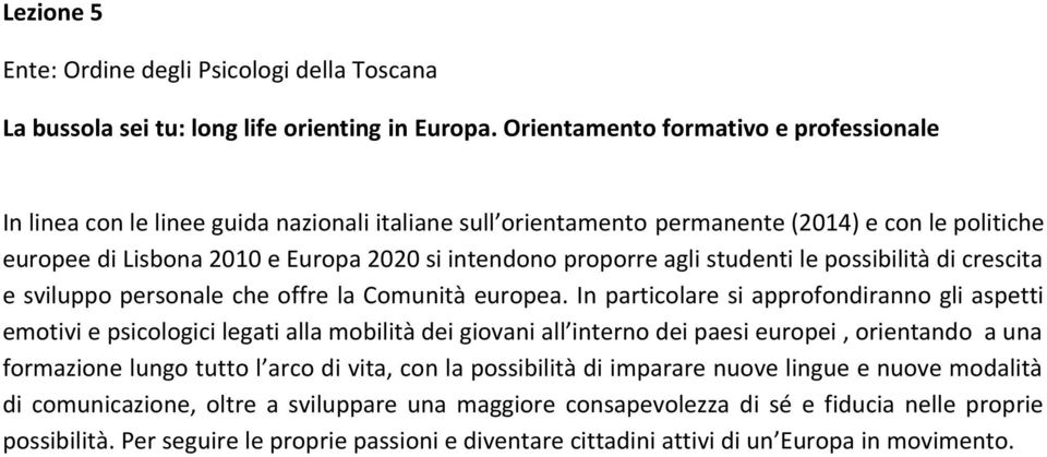 proporre agli studenti le possibilità di crescita e sviluppo personale che offre la Comunità europea.