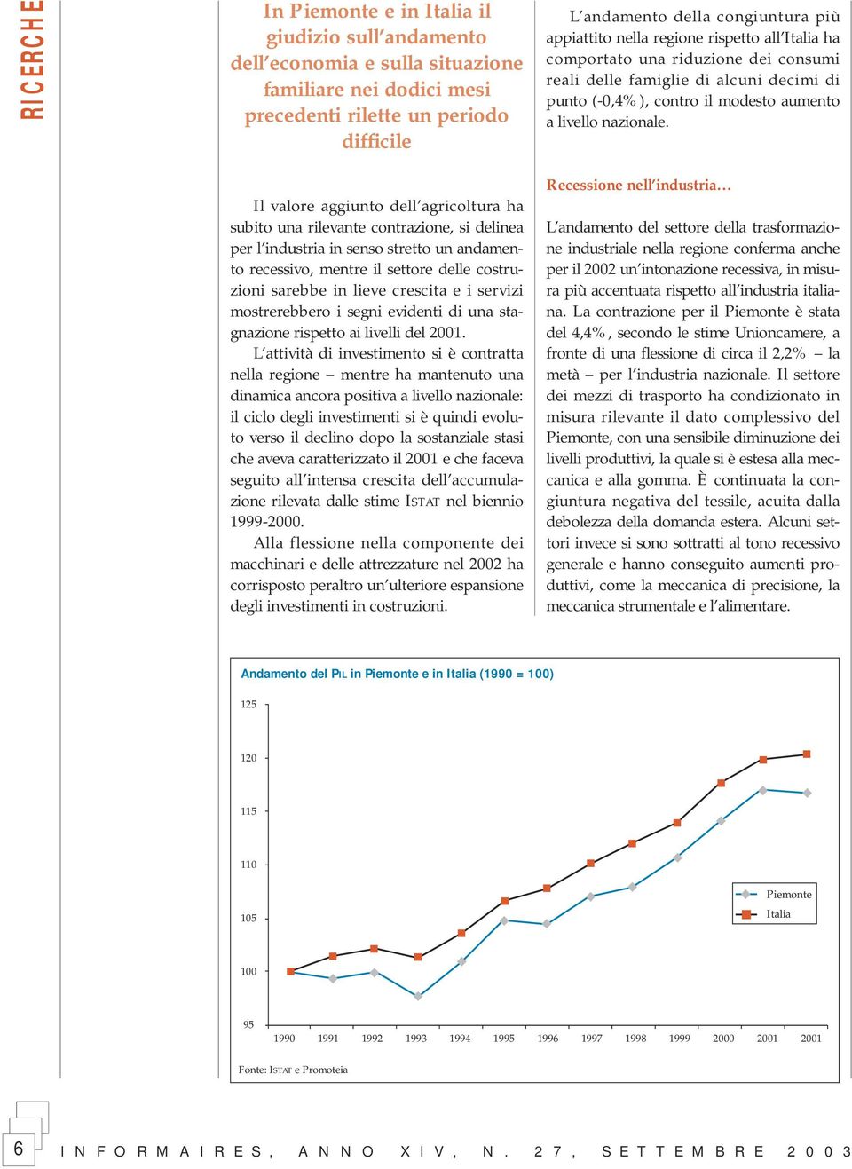 Il valore aggiunto dell agricoltura ha subito una rilevante contrazione, si delinea per l industria in senso stretto un andamento recessivo, mentre il settore delle costruzioni sarebbe in lieve