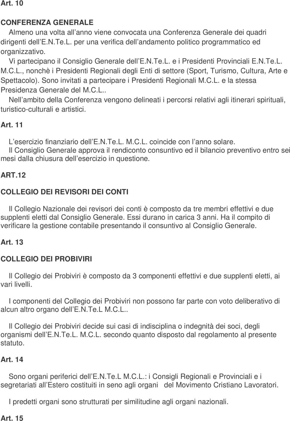 Sono invitati a partecipare i Presidenti Regionali M.C.L. e la stessa Presidenza Generale del M.C.L.. Nell ambito della Conferenza vengono delineati i percorsi relativi agli itinerari spirituali, turistico-culturali e artistici.