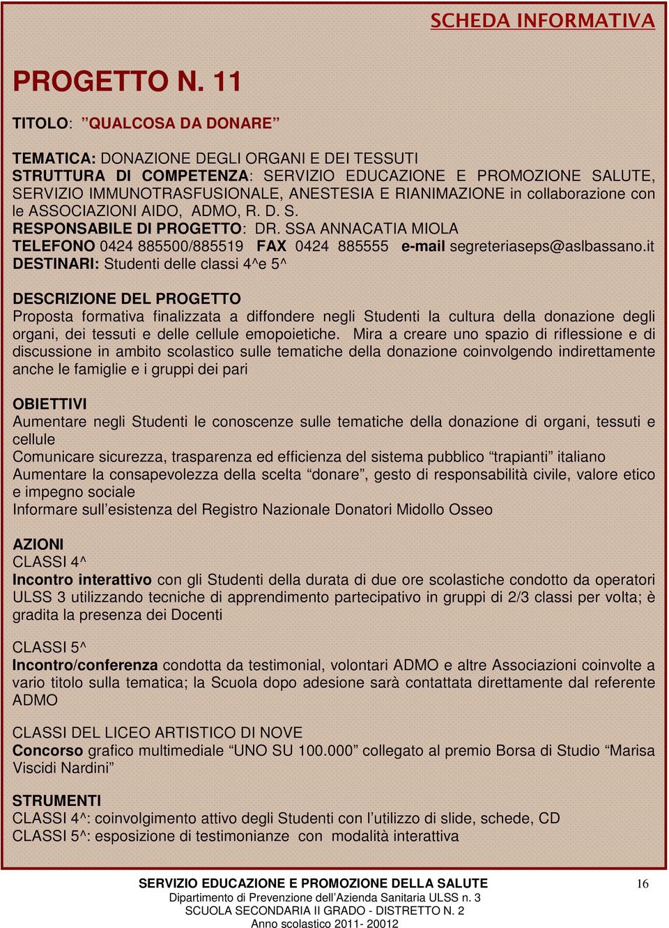 in collaborazione con le ASSOCI AIDO, ADMO, R. D. S. RESPONSABILE DI PROGETTO: DR. SSA ANNACATIA MIOLA TELEFONO 0424 885500/885519 FAX 0424 885555 e-mail segreteriaseps@aslbassano.