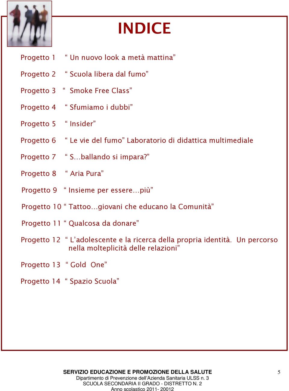 Progetto 8 Aria Pura Progetto 9 Insieme per essere più Progetto 10 Tattoo giovani che educano la Comunità Progetto 11 Qualcosa da donare