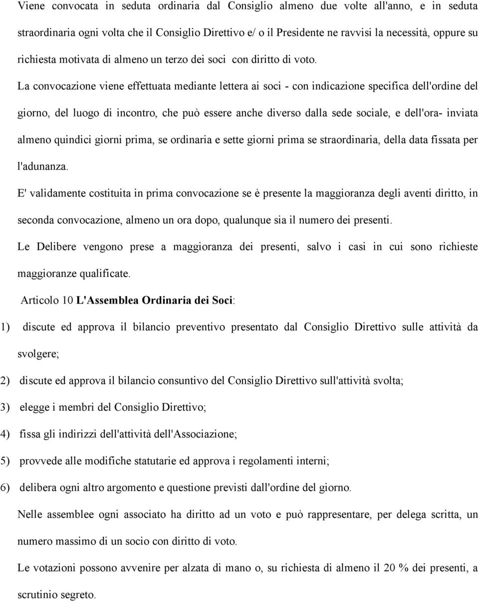 La convocazione viene effettuata mediante lettera ai soci - con indicazione specifica dell'ordine del giorno, del luogo di incontro, che può essere anche diverso dalla sede sociale, e dell'ora-