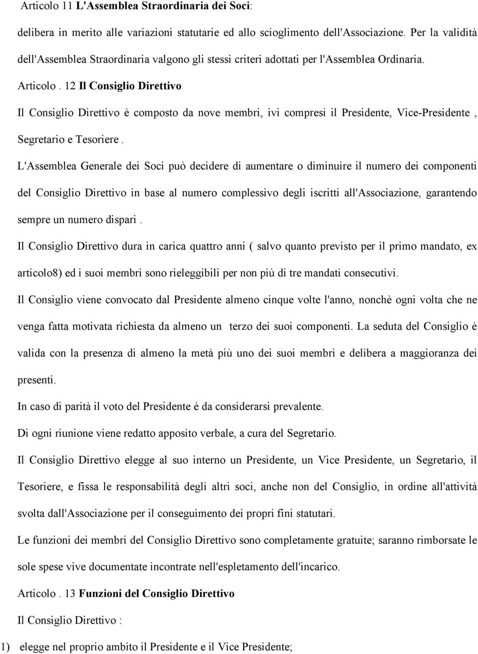 12 Il Consiglio Direttivo Il Consiglio Direttivo è composto da nove membri, ivi compresi il Presidente, Vice-Presidente, Segretario e Tesoriere.