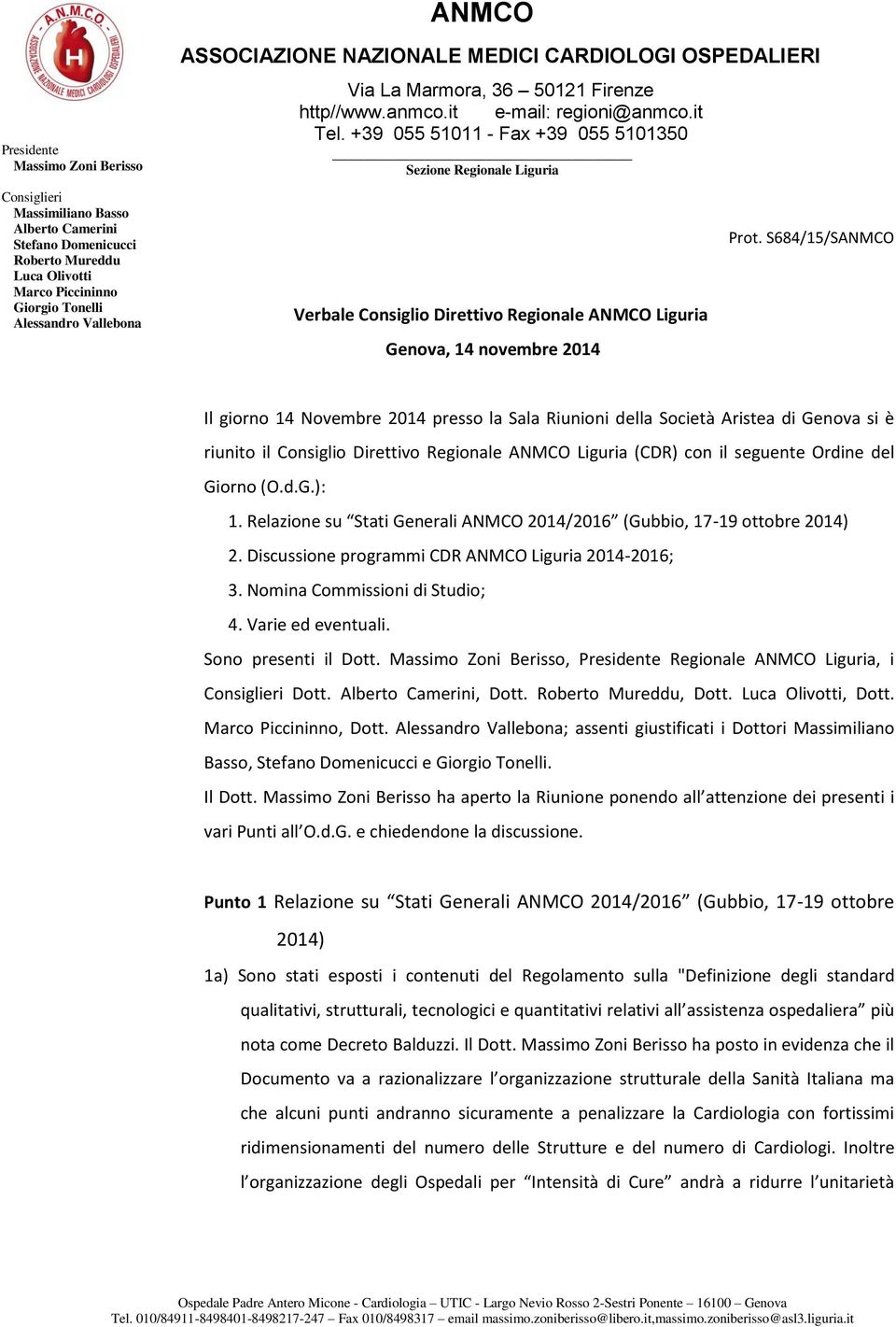 (O.d.G.): 1. Relazione su Stati Generali ANMCO 2014/2016 (Gubbio, 17-19 ottobre 2014) 2. Discussione programmi CDR ANMCO Liguria 2014-2016; 3. Nomina Commissioni di Studio; 4. Varie ed eventuali.