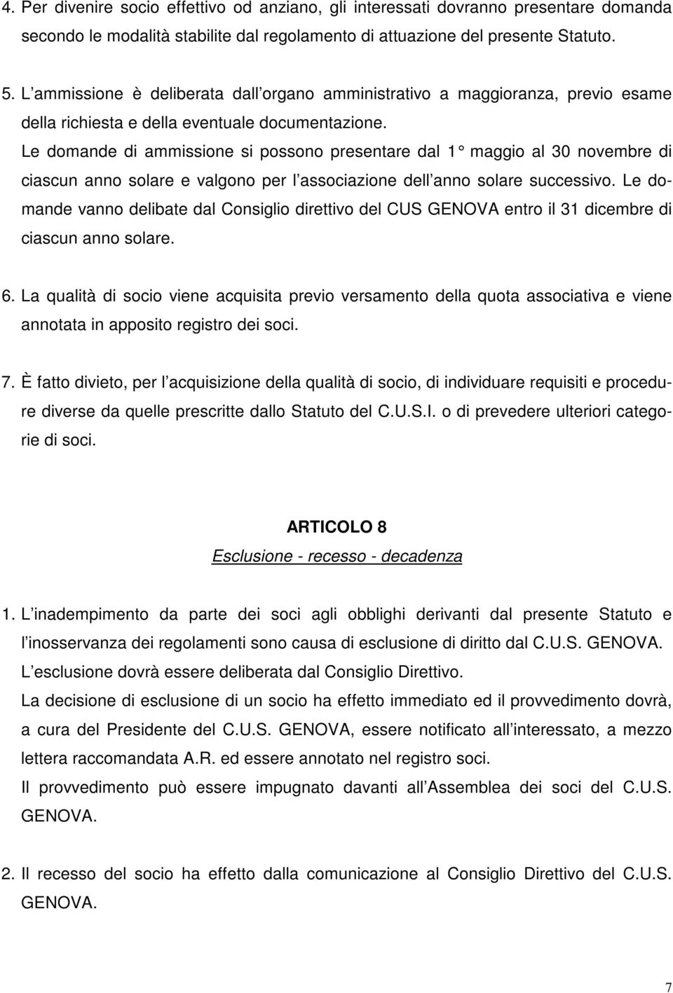 Le domande di ammissione si possono presentare dal 1 maggio al 30 novembre di ciascun anno solare e valgono per l associazione dell anno solare successivo.