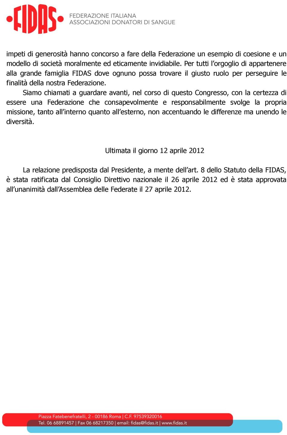 Siamo chiamati a guardare avanti, nel corso di questo Congresso, con la certezza di essere una Federazione che consapevolmente e responsabilmente svolge la propria missione, tanto all interno quanto