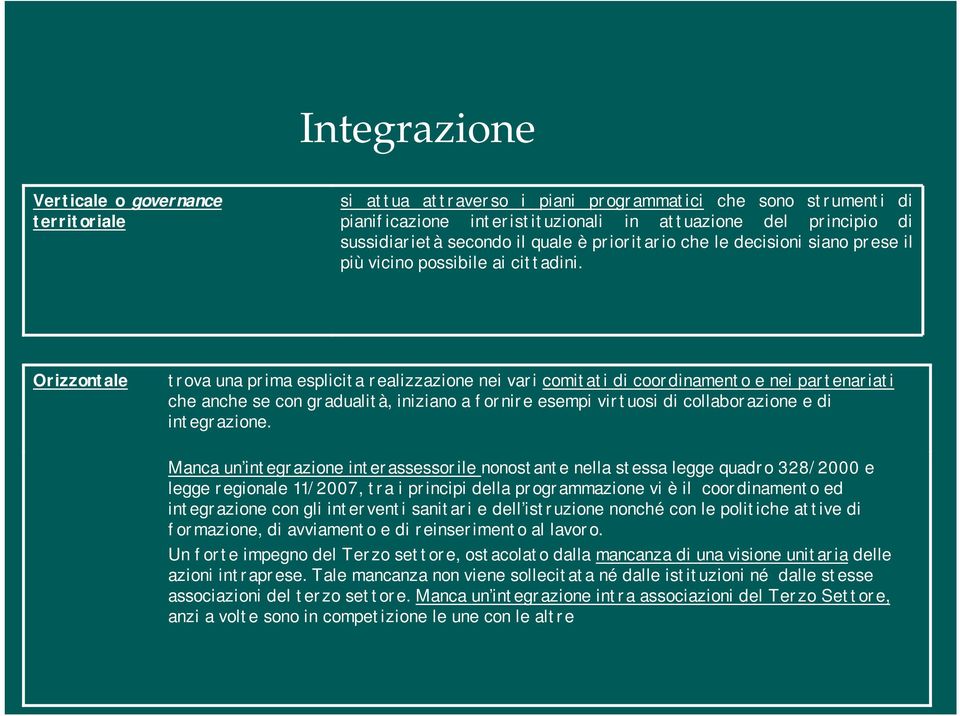 Orizzontale trova una prima esplicita realizzazione nei vari comitati di coordinamento e nei partenariati che anche se con gradualità, iniziano a fornire esempi virtuosi di collaborazione e di