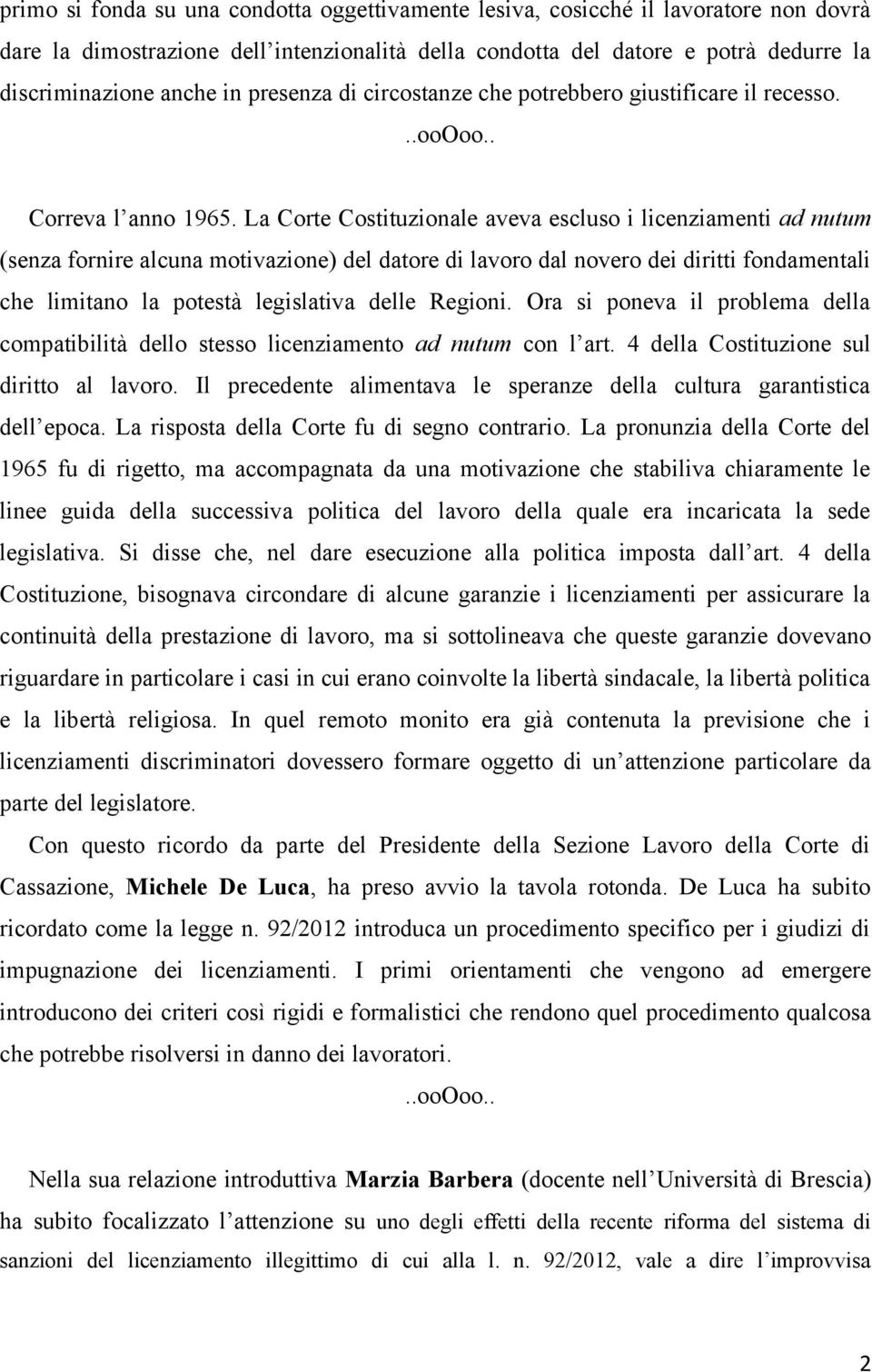 La Corte Costituzionale aveva escluso i licenziamenti ad nutum (senza fornire alcuna motivazione) del datore di lavoro dal novero dei diritti fondamentali che limitano la potestà legislativa delle