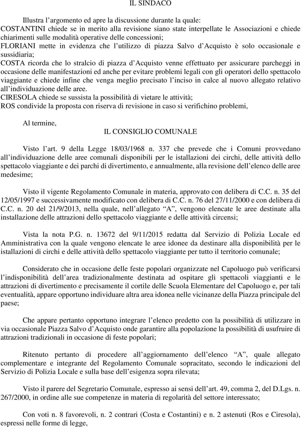 per assicurare parcheggi in occasione delle manifestazioni ed anche per evitare problemi legali con gli operatori dello spettacolo viaggiante e chiede infine che venga meglio precisato l inciso in