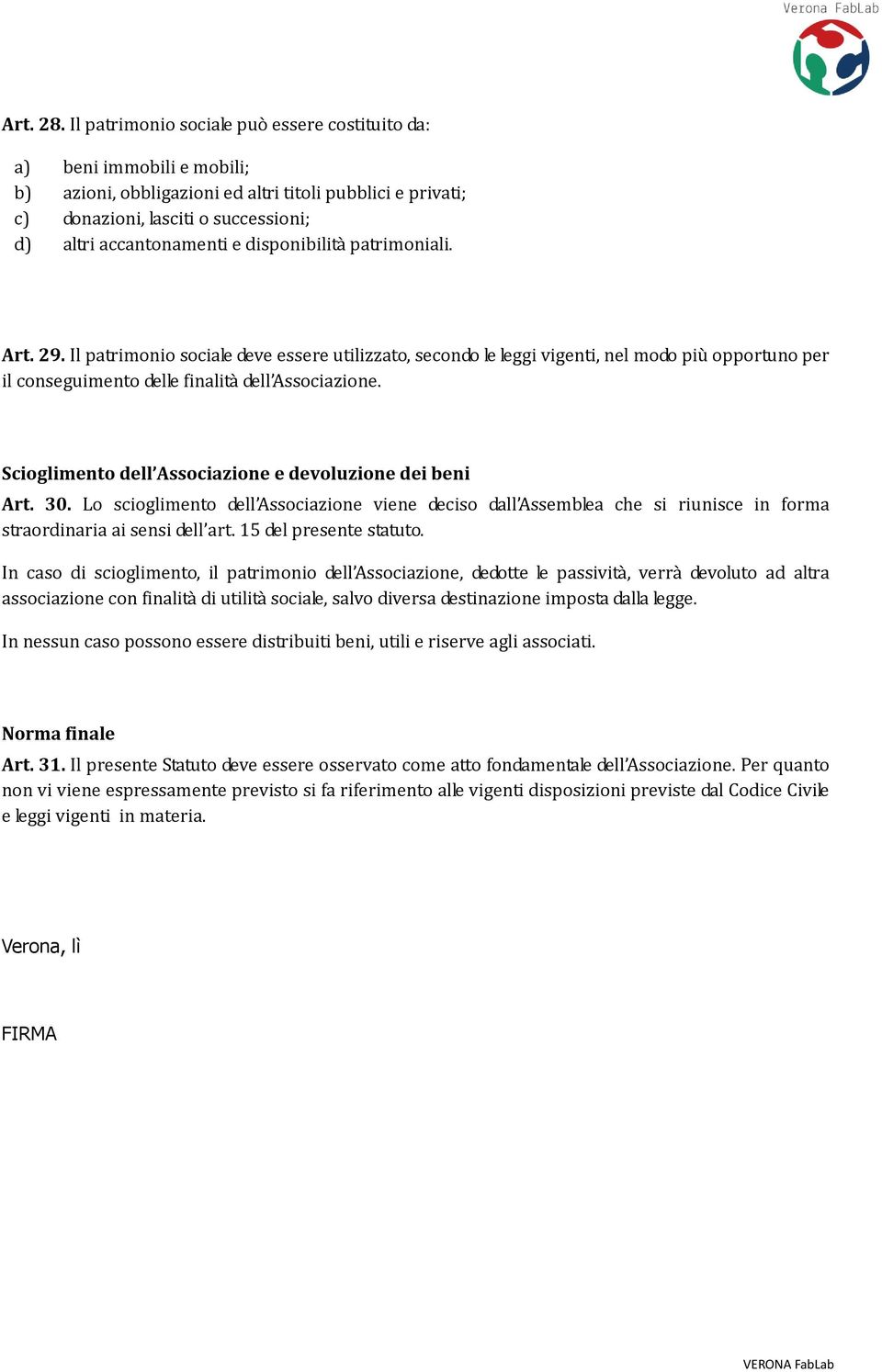 disponibilità patrimoniali. Art. 29. Il patrimonio sociale deve essere utilizzato, secondo le leggi vigenti, nel modo più opportuno per il conseguimento delle finalità dell Associazione.