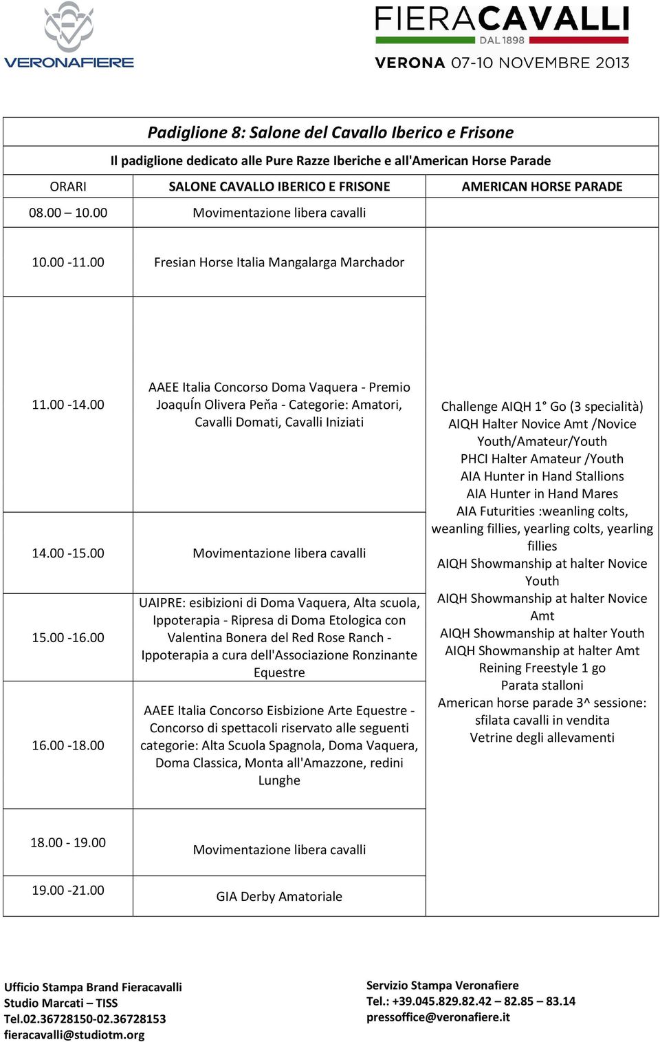 00 AAEE Italia Concorso Doma Vaquera - Premio JoaquÍn Olivera Peňa - Categorie: Amatori, Cavalli Domati, Cavalli Iniziati 14.00-15.00 Movimentazione libera cavalli 15.00-16.00 16.00-18.