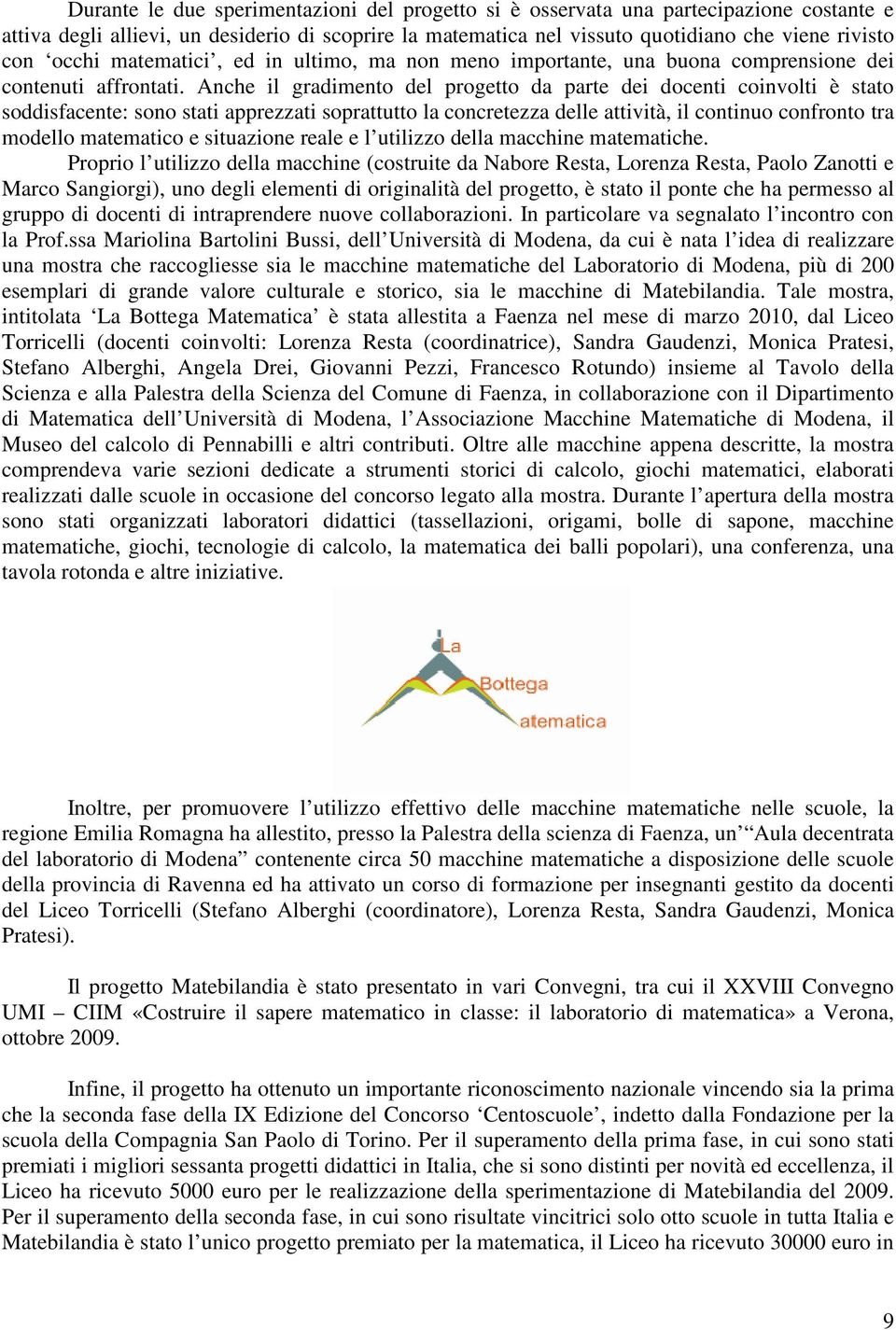 Anche il gradimento del progetto da parte dei docenti coinvolti è stato soddisfacente: sono stati apprezzati soprattutto la concretezza delle attività, il continuo confronto tra modello matematico e