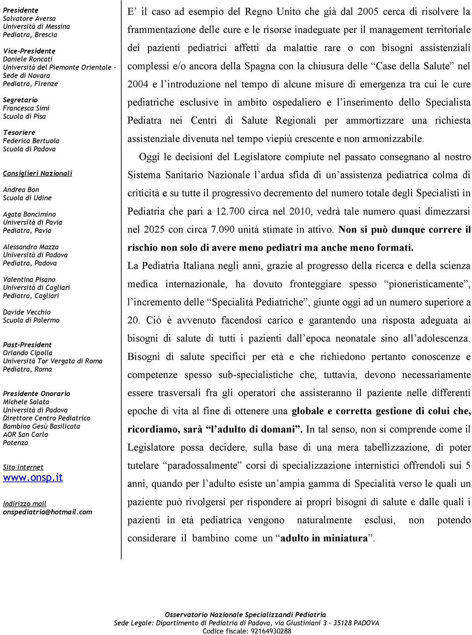 pediatriche esclusive in ambito ospedaliero e l inserimento dello Specialista Pediatra nei Centri di Salute Regionali per ammortizzare una richiesta assistenziale divenuta nel tempo viepiù crescente