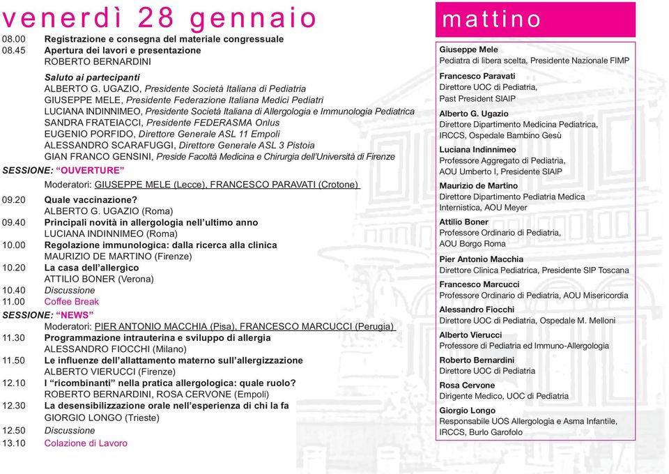 Pediatrica SANDRA FRATEIACCI, Presidente FEDERASMA Onlus EUGENIO PORFIDO, Direttore Generale ASL 11 Empoli ALESSANDRO SCARAFUGGI, Direttore Generale ASL 3 Pistoia GIAN FRANCO GENSINI, Preside Facoltà