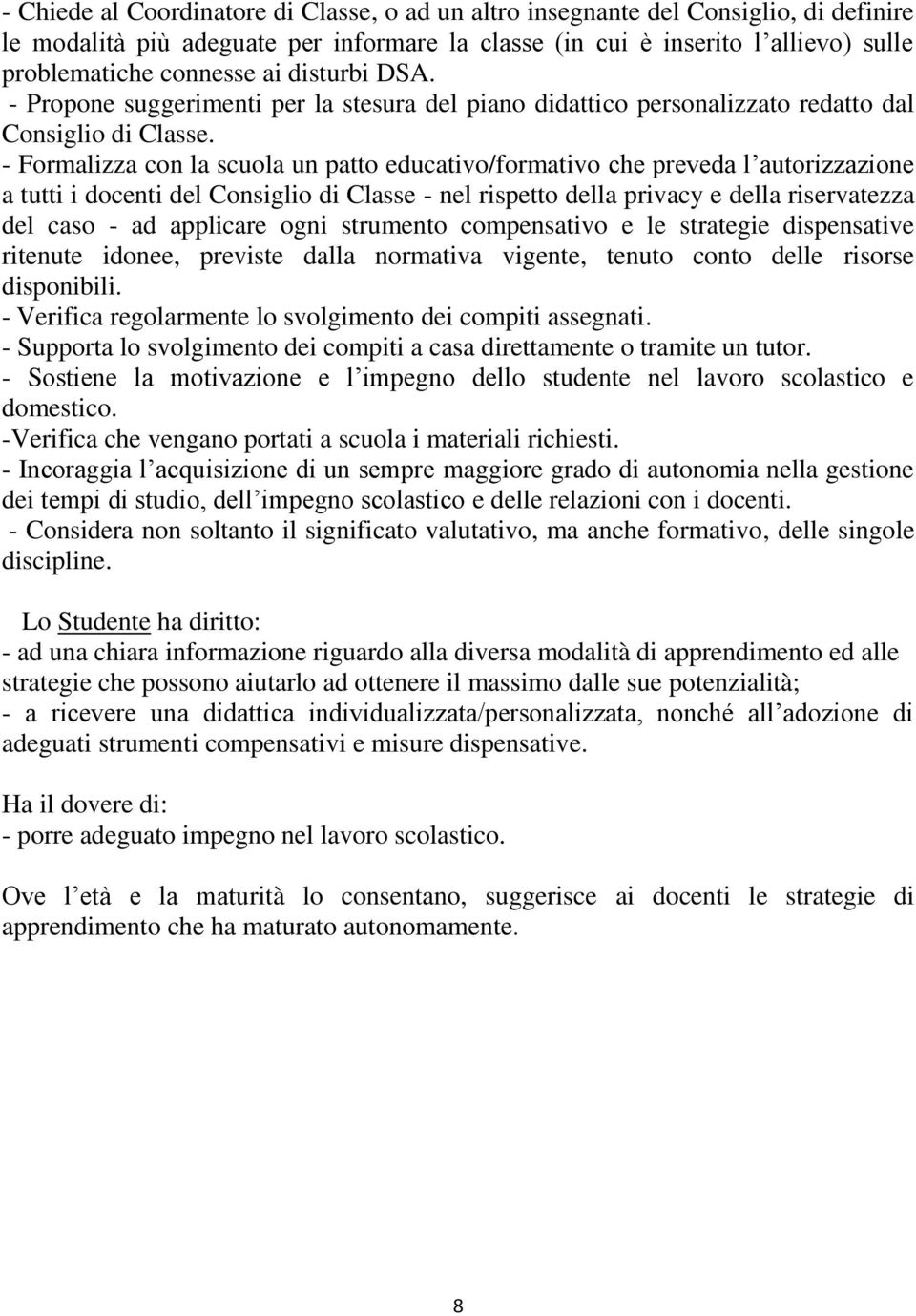 - Formalizza con la scuola un patto educativo/formativo che preveda l autorizzazione a tutti i docenti del Consiglio di Classe - nel rispetto della privacy e della riservatezza del caso - ad