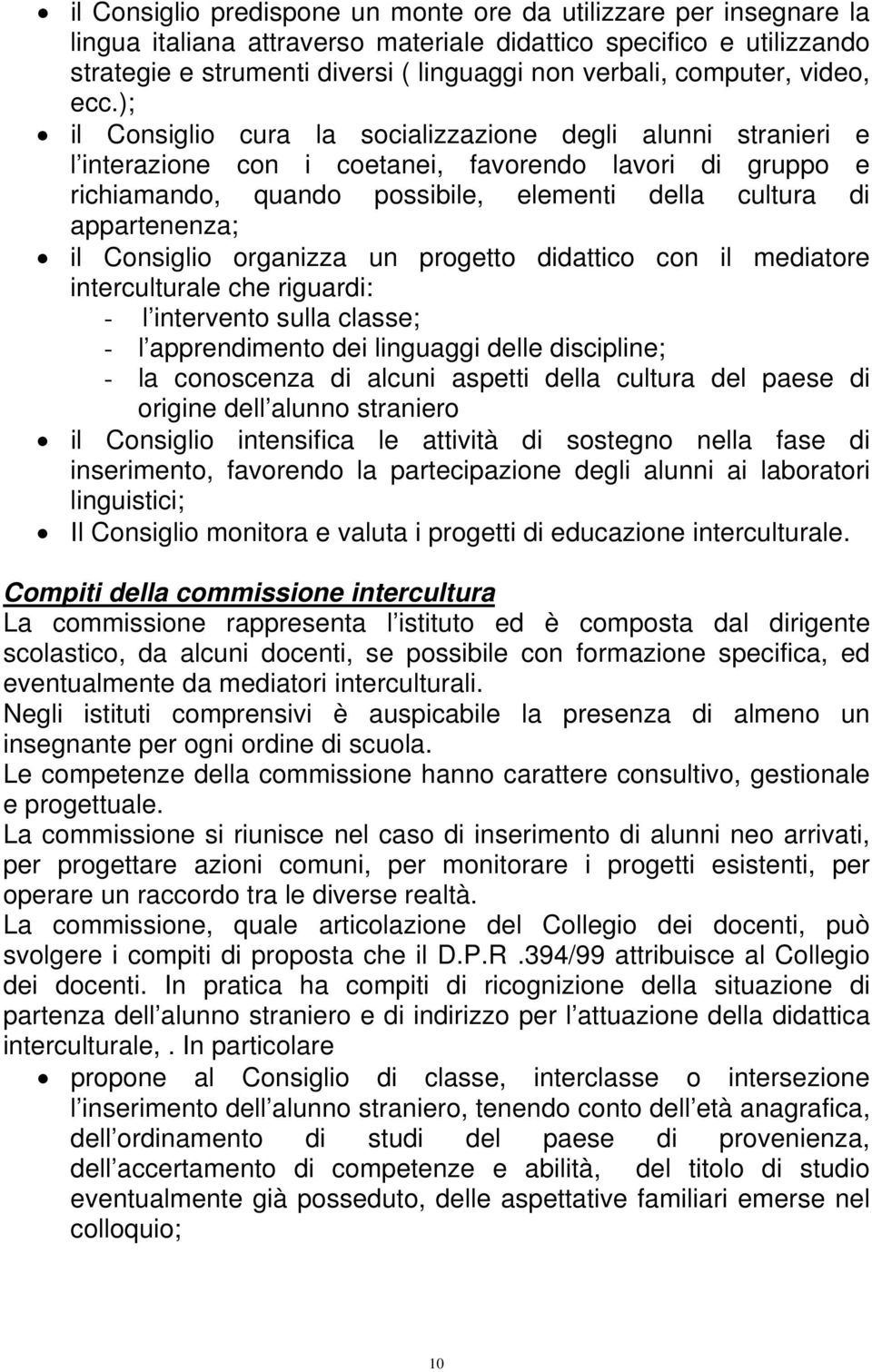 ); il Consiglio cura la socializzazione degli alunni stranieri e l interazione con i coetanei, favorendo lavori di gruppo e richiamando, quando possibile, elementi della cultura di appartenenza; il