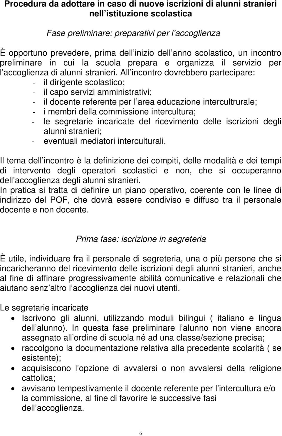 All incontro dovrebbero partecipare: - il dirigente scolastico; - il capo servizi amministrativi; - il docente referente per l area educazione intercultrurale; - i membri della commissione