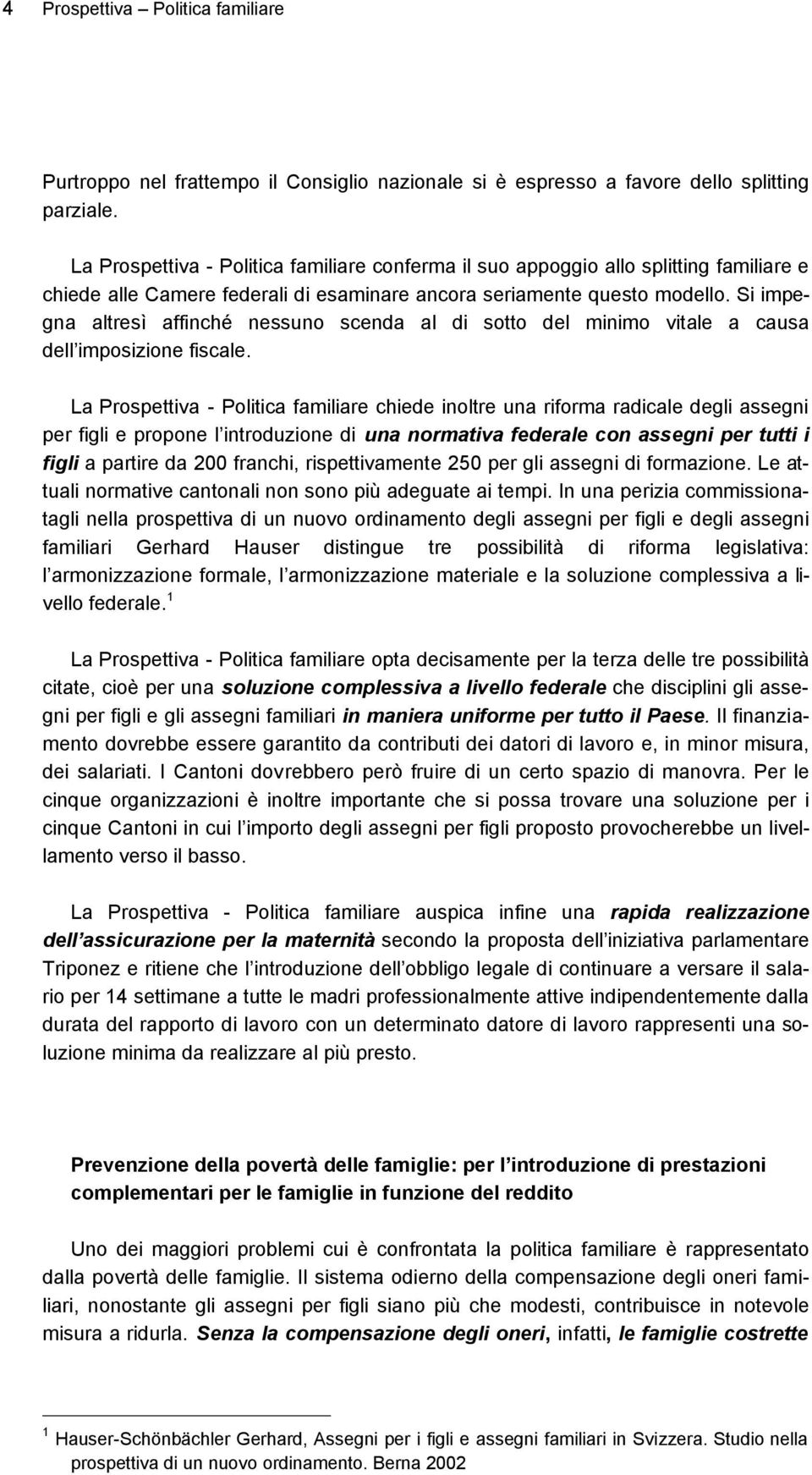 Si impegna altresì affinché nessuno scenda al di sotto del minimo vitale a causa dell imposizione fiscale.