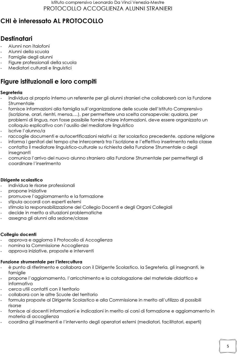 infrmazini alla famiglia sull rganizzazine delle scule dell Istitut Cmprensiv (iscrizine, rari, rientri, mensa, ), per permettere una scelta cnsapevle; qualra, per prblemi di lingua, nn fsse pssibile