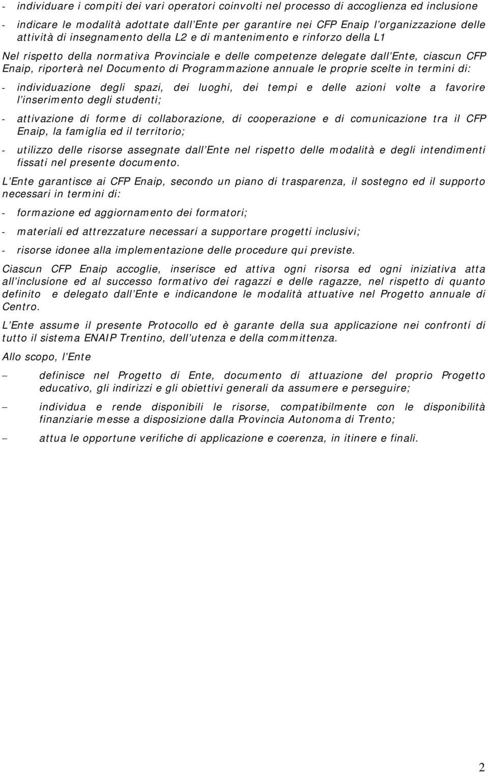 Programmazione annuale le proprie scelte in termini di: - individuazione degli spazi, dei luoghi, dei tempi e delle azioni volte a favorire l inserimento degli studenti; - attivazione di forme di