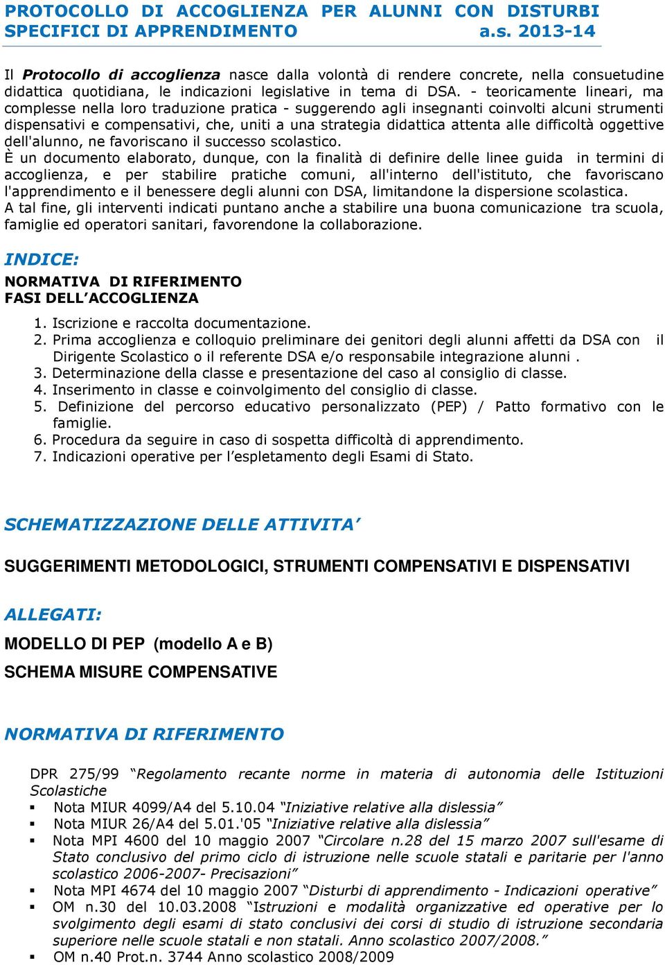 - teoricamente lineari, ma complesse nella loro traduzione pratica - suggerendo agli insegnanti coinvolti alcuni strumenti dispensativi e compensativi, che, uniti a una strategia didattica attenta