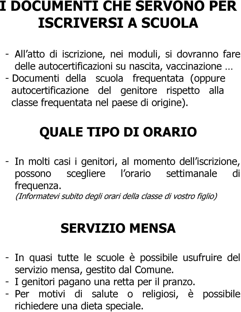 QUALE TIPO DI ORARIO - In molti casi i genitori, al momento dell iscrizione, possono scegliere l orario settimanale di frequenza.