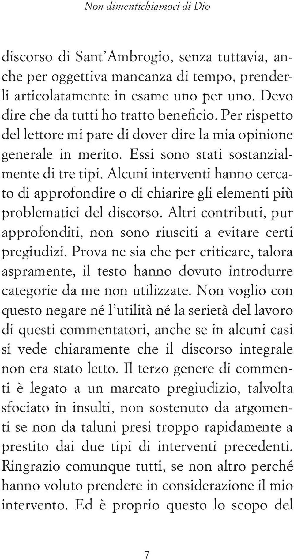 Alcuni interventi hanno cercato di approfondire o di chiarire gli elementi più problematici del discorso. Altri contributi, pur approfonditi, non sono riusciti a evitare certi pregiudizi.