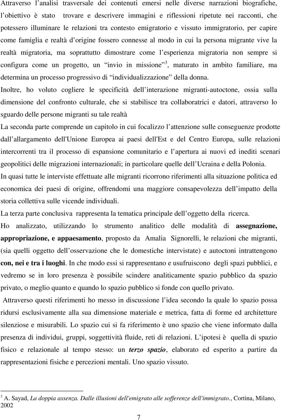 soprattutto dimostrare come l esperienza migratoria non sempre si configura come un progetto, un invio in missione 3, maturato in ambito familiare, ma determina un processo progressivo di