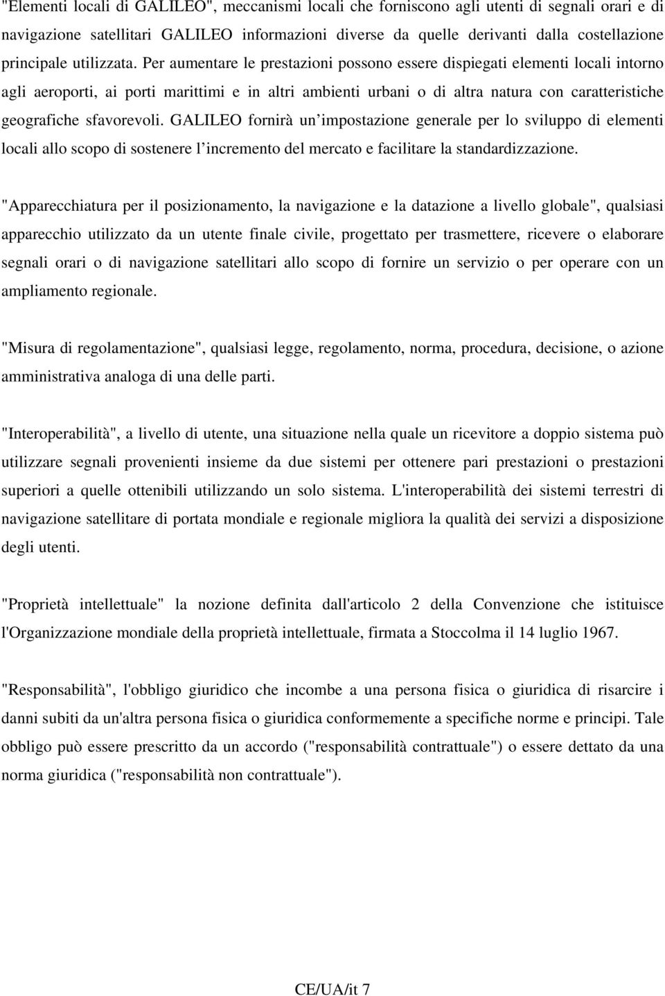 Per aumentare le prestazioni possono essere dispiegati elementi locali intorno agli aeroporti, ai porti marittimi e in altri ambienti urbani o di altra natura con caratteristiche geografiche