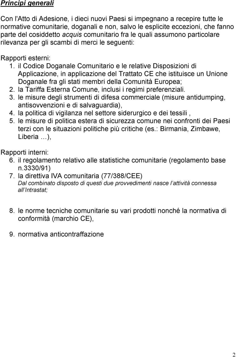 il Codice Doganale Comunitario e le relative Disposizioni di Applicazione, in applicazione del Trattato CE che istituisce un Unione Doganale fra gli stati membri della Comunità Europea; 2.