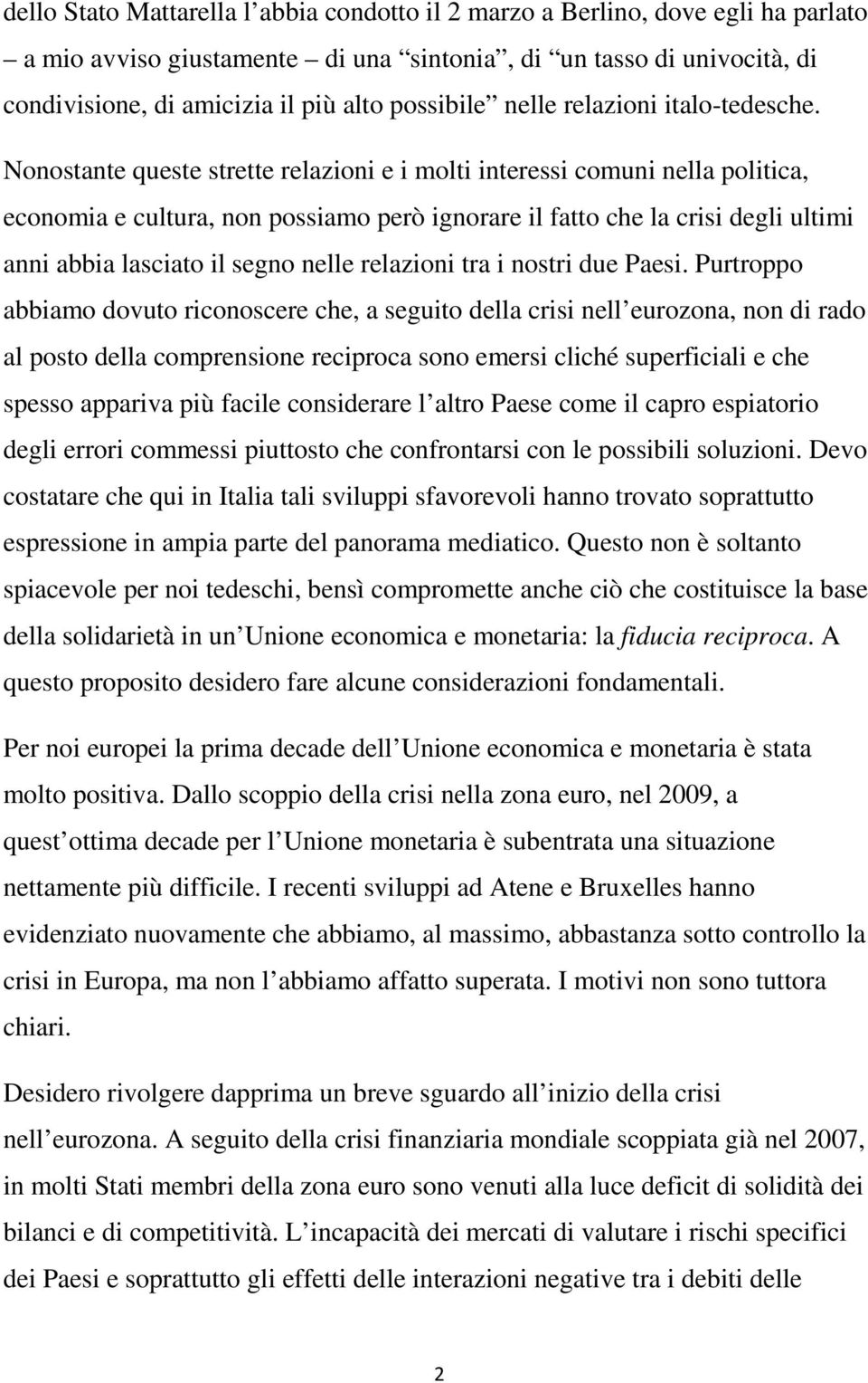 Nonostante queste strette relazioni e i molti interessi comuni nella politica, economia e cultura, non possiamo però ignorare il fatto che la crisi degli ultimi anni abbia lasciato il segno nelle