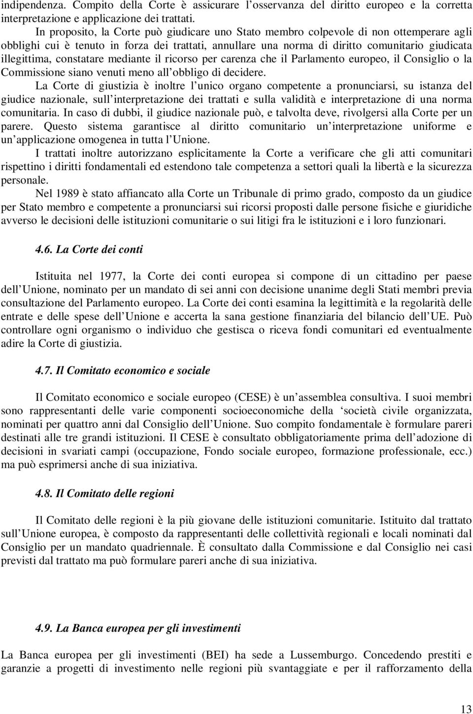 constatare mediante il ricorso per carenza che il Parlamento europeo, il Consiglio o la Commissione siano venuti meno all obbligo di decidere.