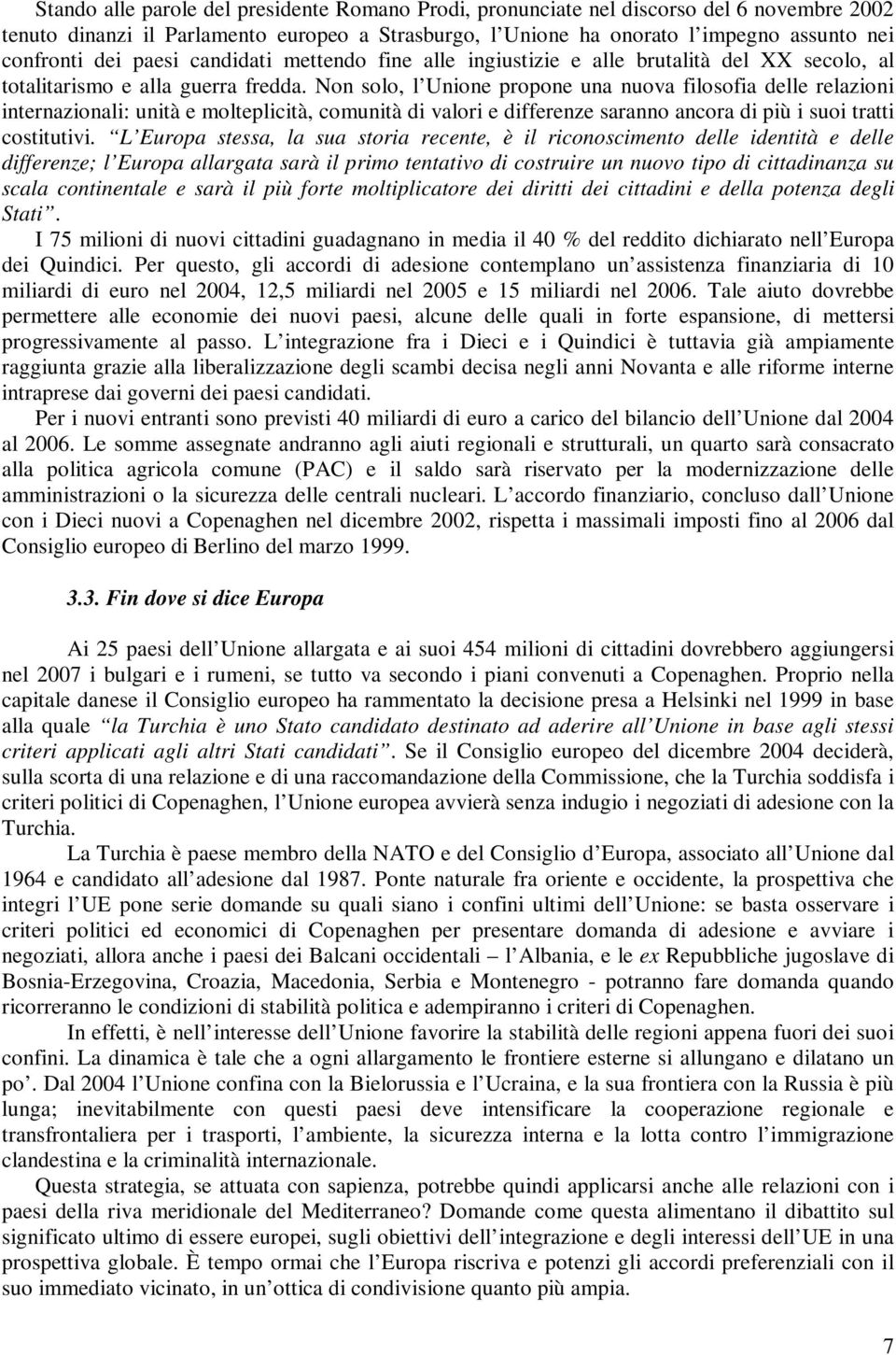 Non solo, l Unione propone una nuova filosofia delle relazioni internazionali: unità e molteplicità, comunità di valori e differenze saranno ancora di più i suoi tratti costitutivi.