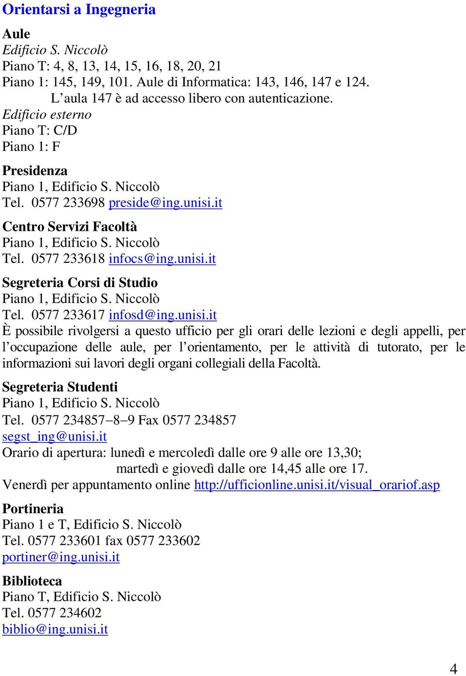 it Centro Servizi Facoltà Piano 1, Edificio S. Niccolò Tel. 0577 233618 infocs@ing.unisi.