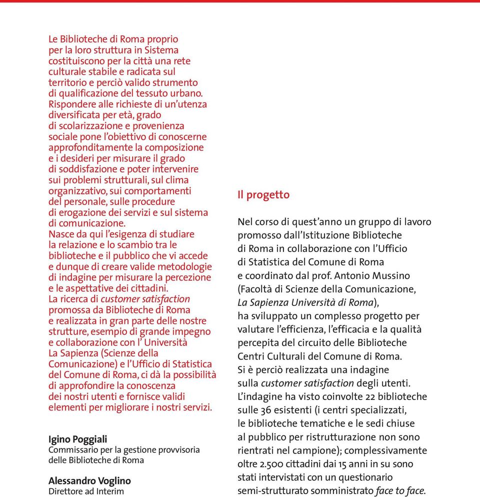 Rispondere alle richieste di un utenza diversificata per età, grado di scolarizzazione e provenienza sociale pone l obiettivo di conoscerne approfonditamente la composizione e i desideri per misurare