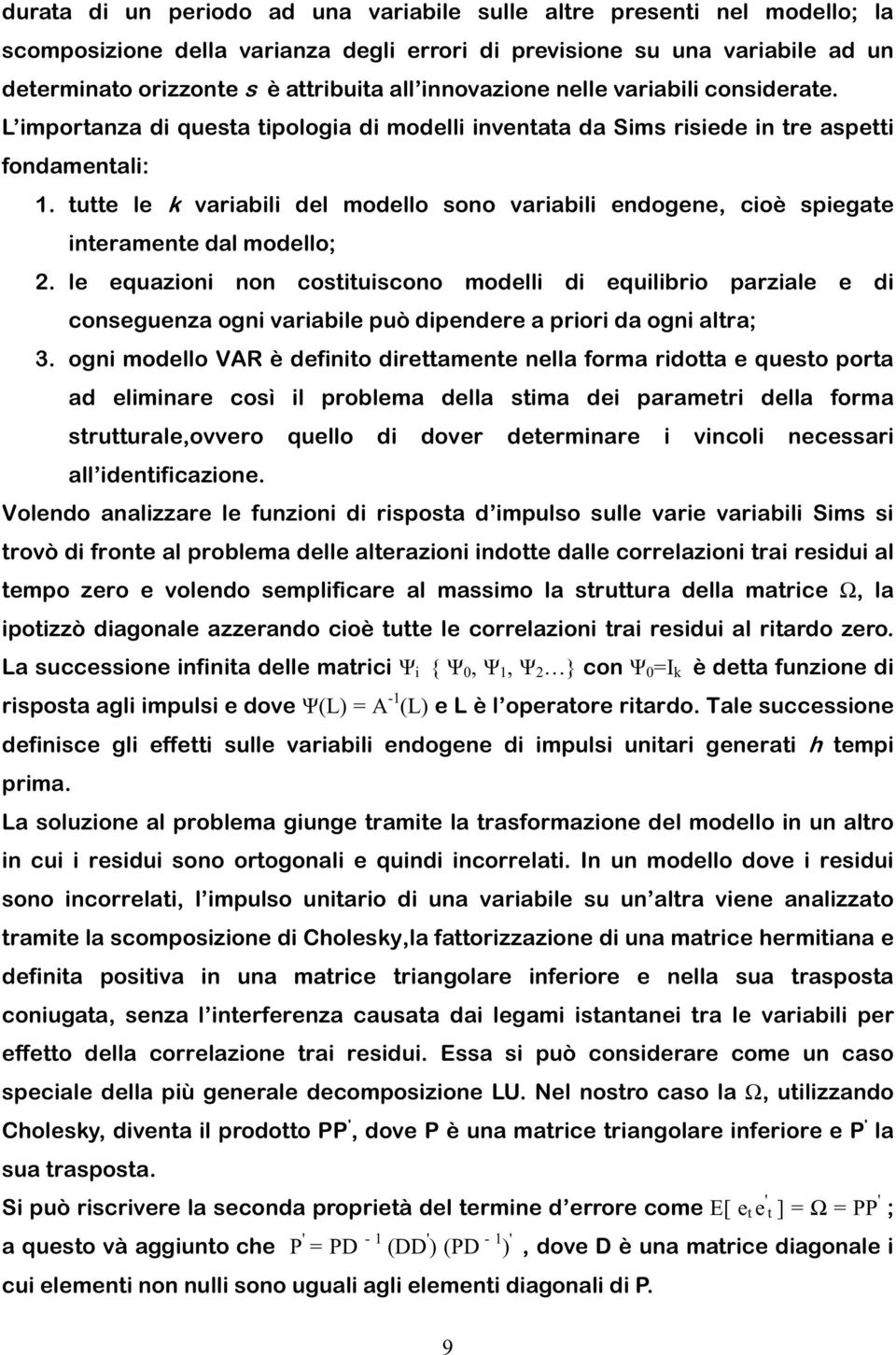 tutte le k variabili del modello sono variabili endogene, cioè spiegate interamente dal modello; 2.