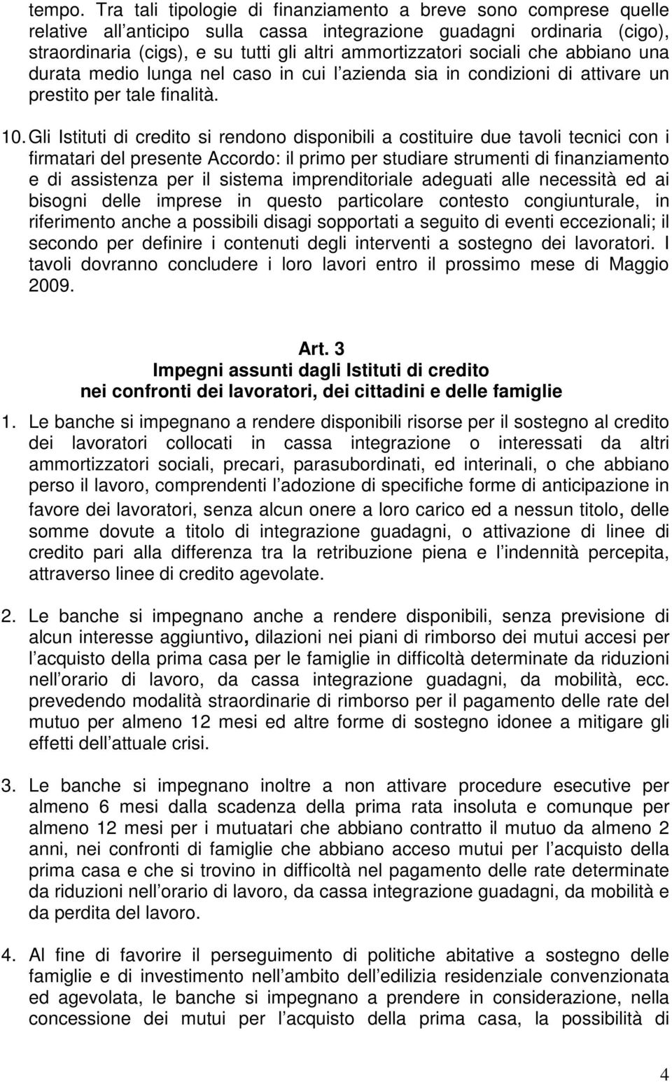 sociali che abbiano una durata medio lunga nel caso in cui l azienda sia in condizioni di attivare un prestito per tale finalità. 10.