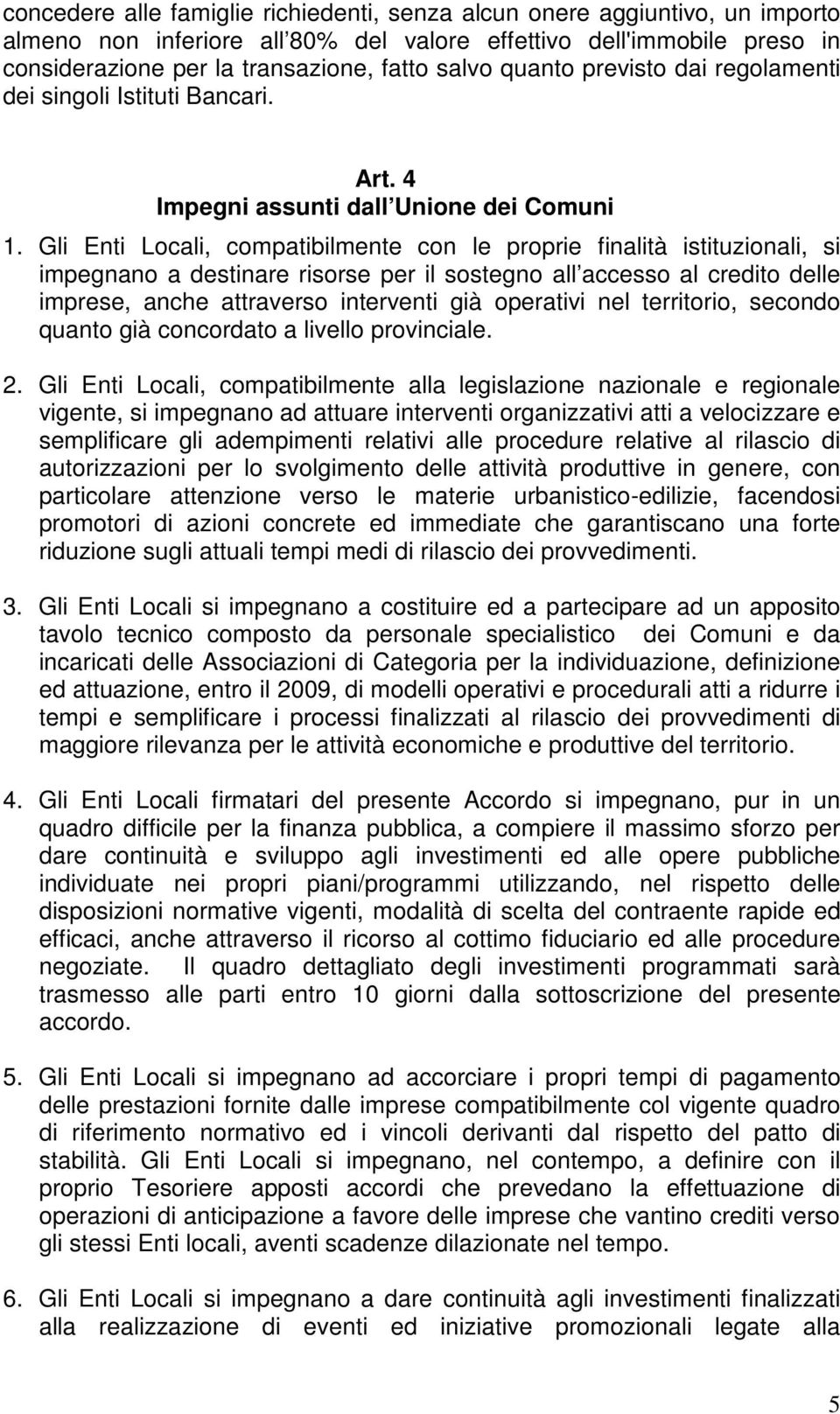 Gli Enti Locali, compatibilmente con le proprie finalità istituzionali, si impegnano a destinare risorse per il sostegno all accesso al credito delle imprese, anche attraverso interventi già